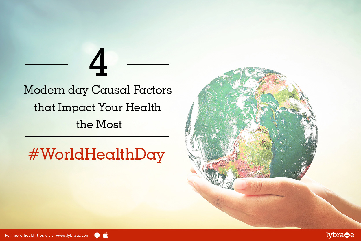 4 Modern day Causal Factors that Impact Your Health the Most #WorldHealthDay